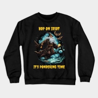 Hop on idiot it’s pondering time Crewneck Sweatshirt